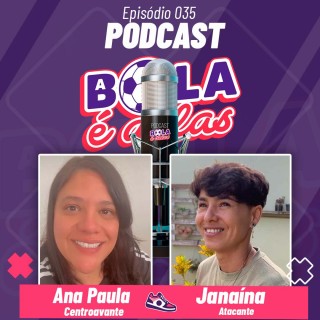 Podcast A Bola É Delas EP #035 - Ana Paula - Janaína